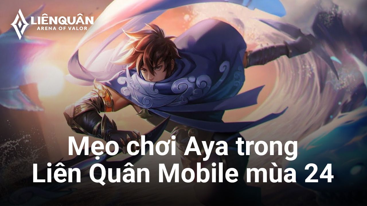 Liên Quân Mobile: Mùa 24 có phải là 'sân chơi' phù hợp cho tướng Aya?