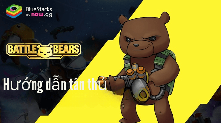 Hướng dẫn tân thủ chơi Battle Bears Heroes trên PC với