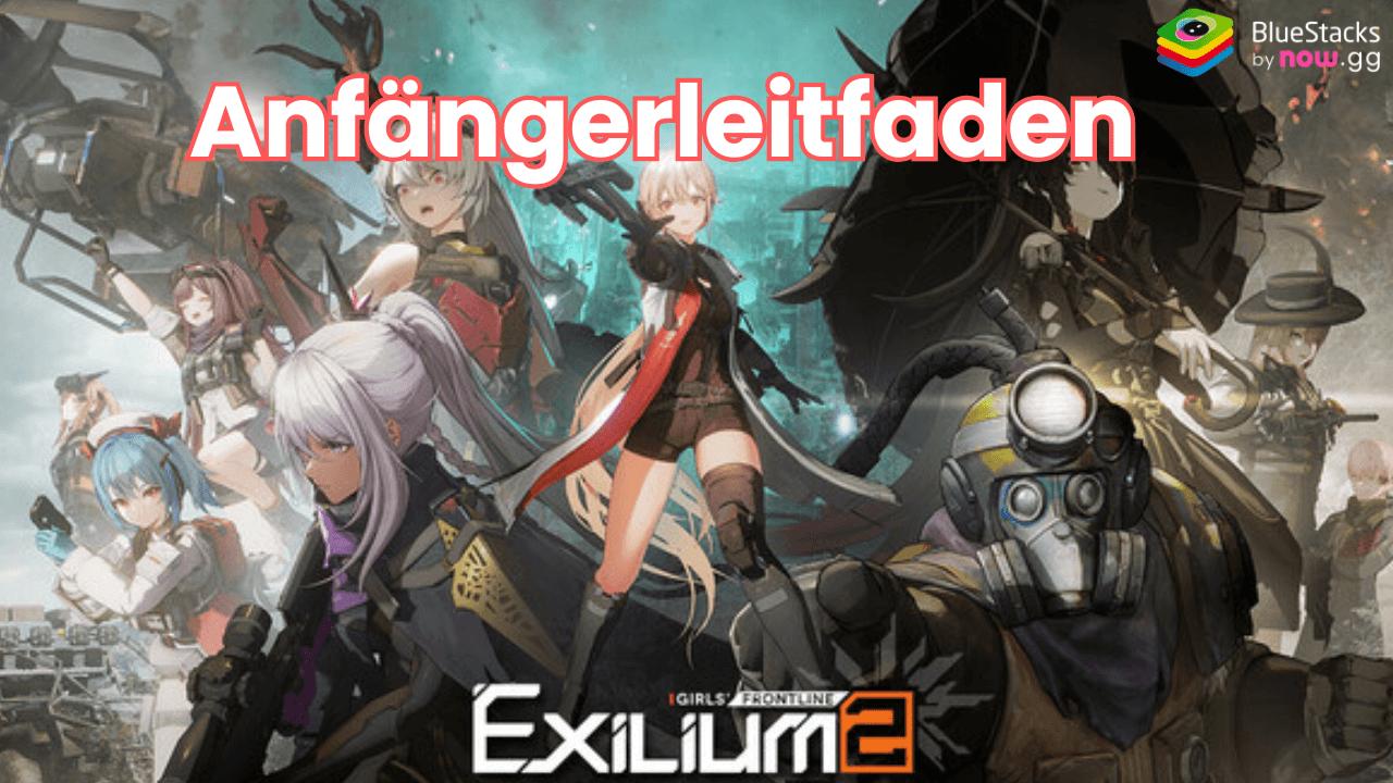 GIRLS' FRONTLINE 2: EXILIUM Anfängerleitfaden – Lerne die grundlegenden Spielmechaniken kennen