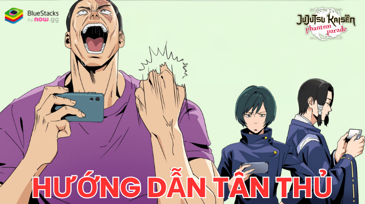 Hướng dẫn tân thủ chơi Jujutsu Kaisen Phantom Parade trên PC với