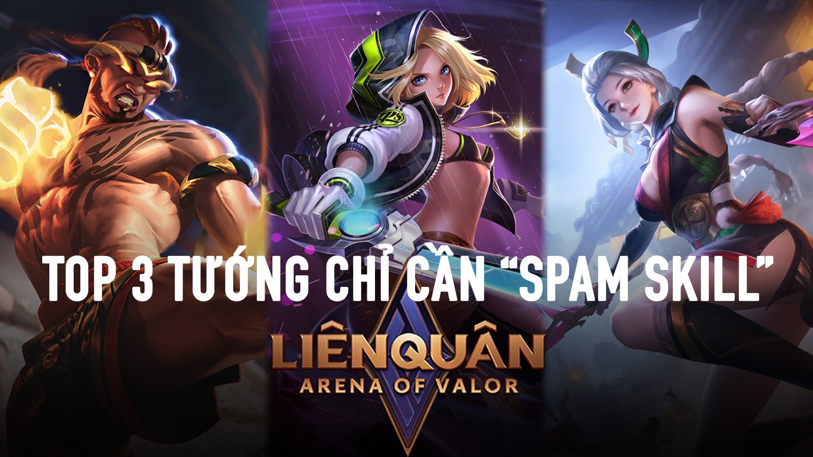 Liên Quân Mobile: Top 3 tướng chỉ cần 'spam chiêu' là team địch 'vã mồ hôi'