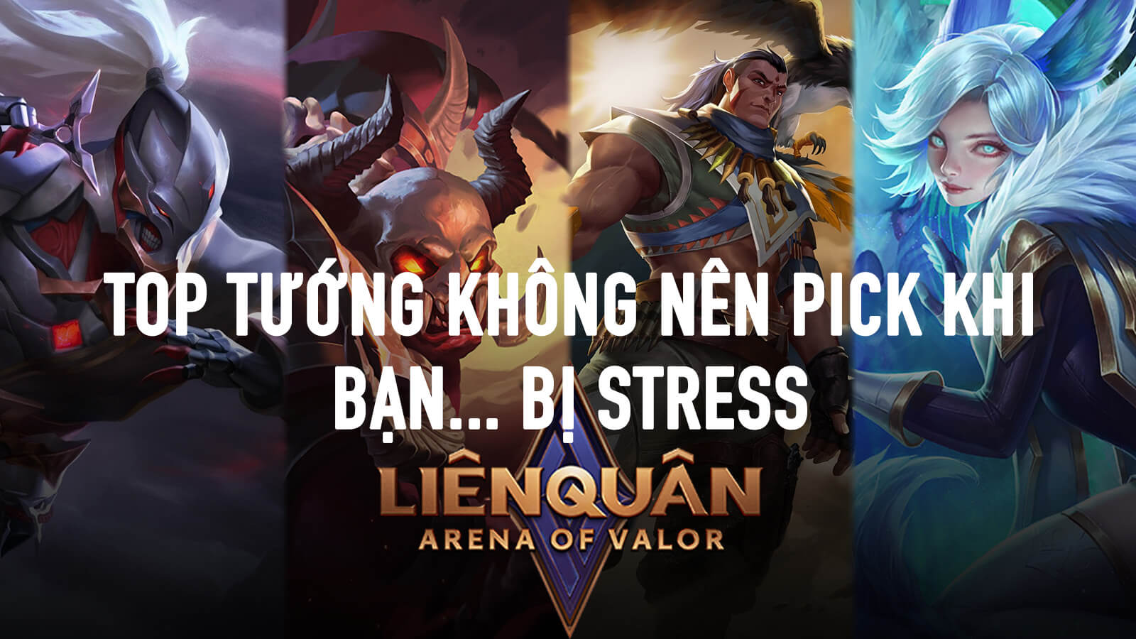 Liên Quân Mobile: Top 4 tướng không nên chơi khi 'đầu đang nóng'