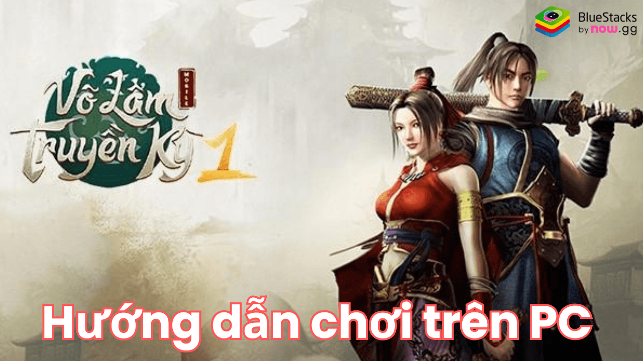 Hành tẩu giang hồ, xưng bá võ lâm khi chơi Võ Lâm Truyền Kỳ 1 Mobile trên PC với