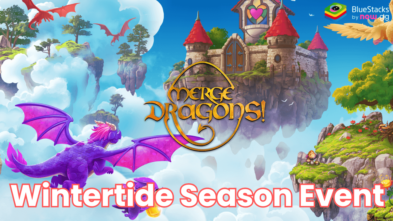 A Guide to Merge Dragons! Wintertide Season Event