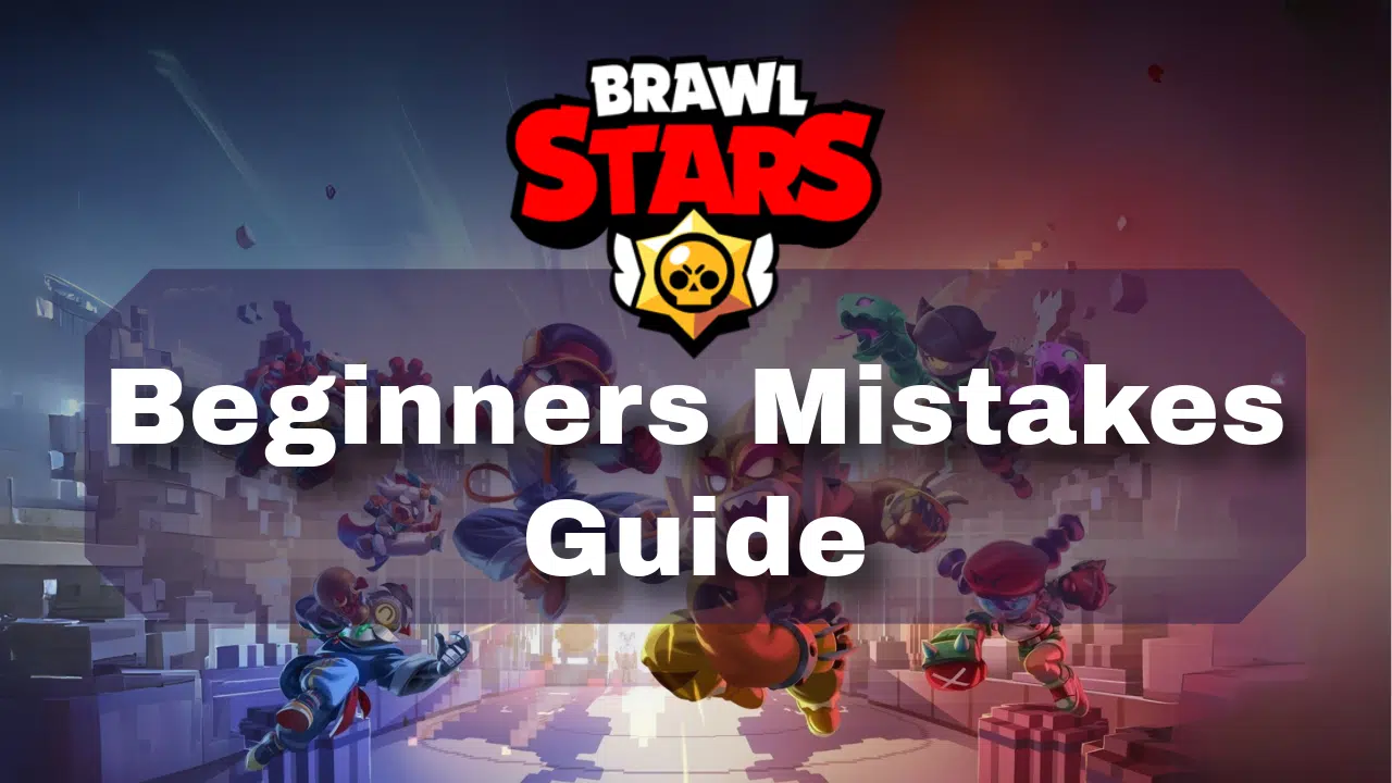 Brawl Stars Beginners Mistakes Guide