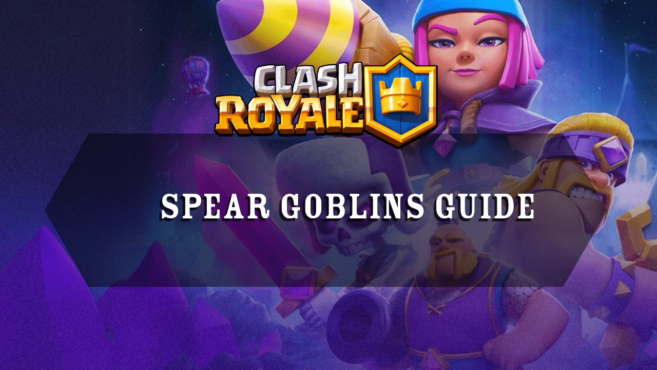 Clash Royale Spear Goblins Guide - Theria Games