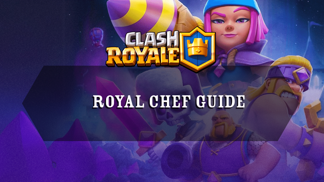 Clash Royale Royal Chef Guide - Theria Games