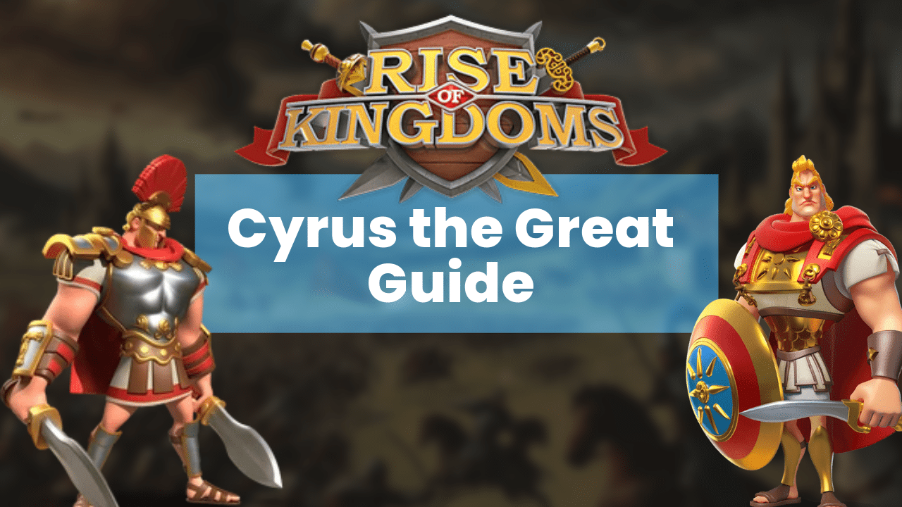 Rise Of Kingdoms Cyrus The Great Guide - Theria Games