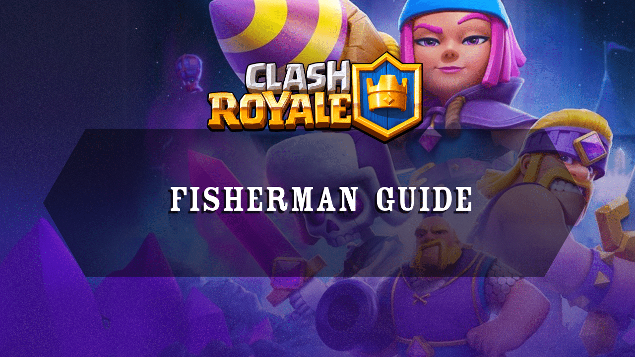 Clash Royale Fisherman Guide - Theria Games