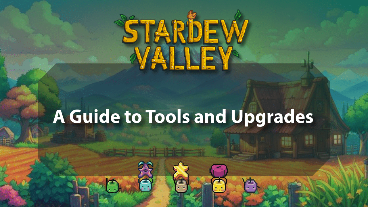 Stardew Valley A Guide To Tools And Upgrades - Theria Games