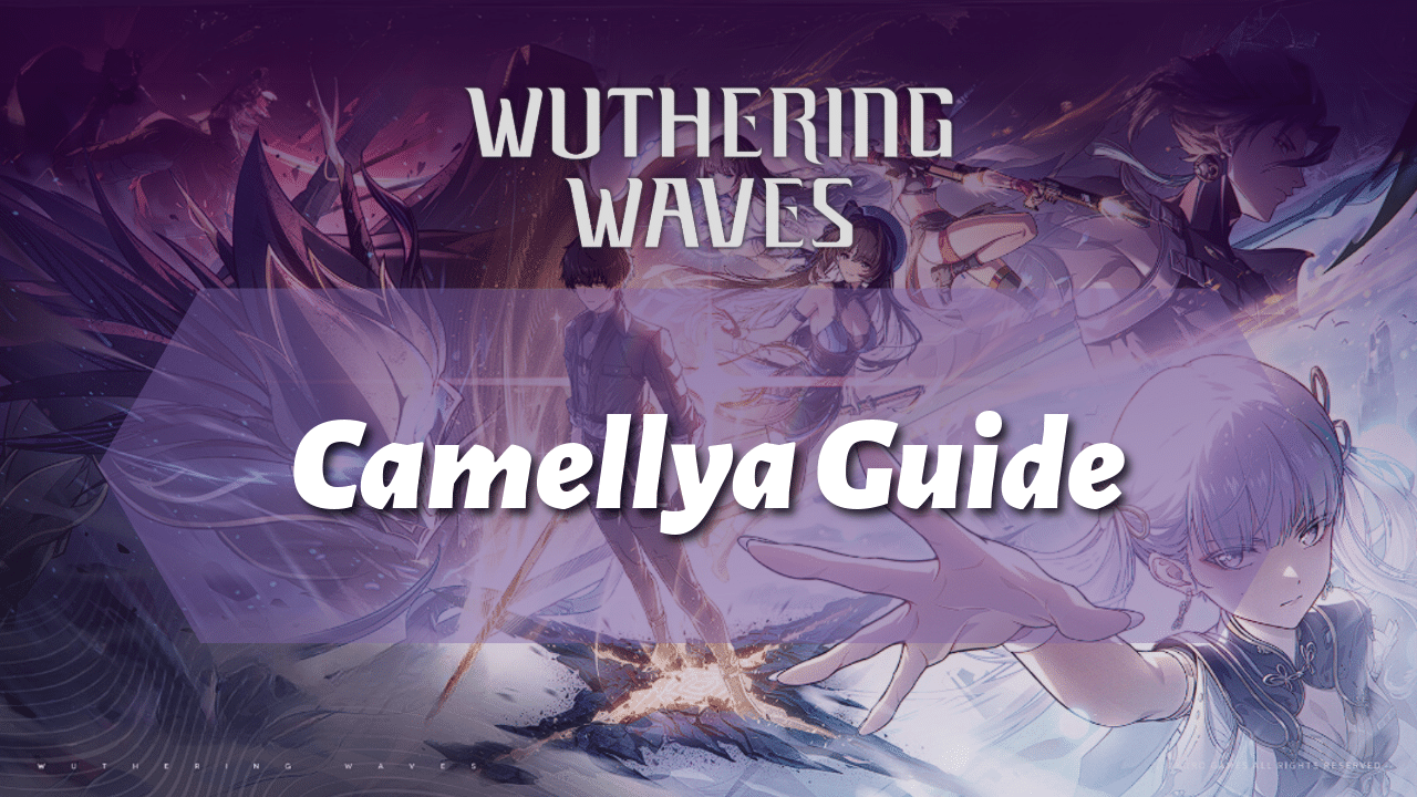 Wuthering Waves Ultimate Camellya Guide - Theria Games