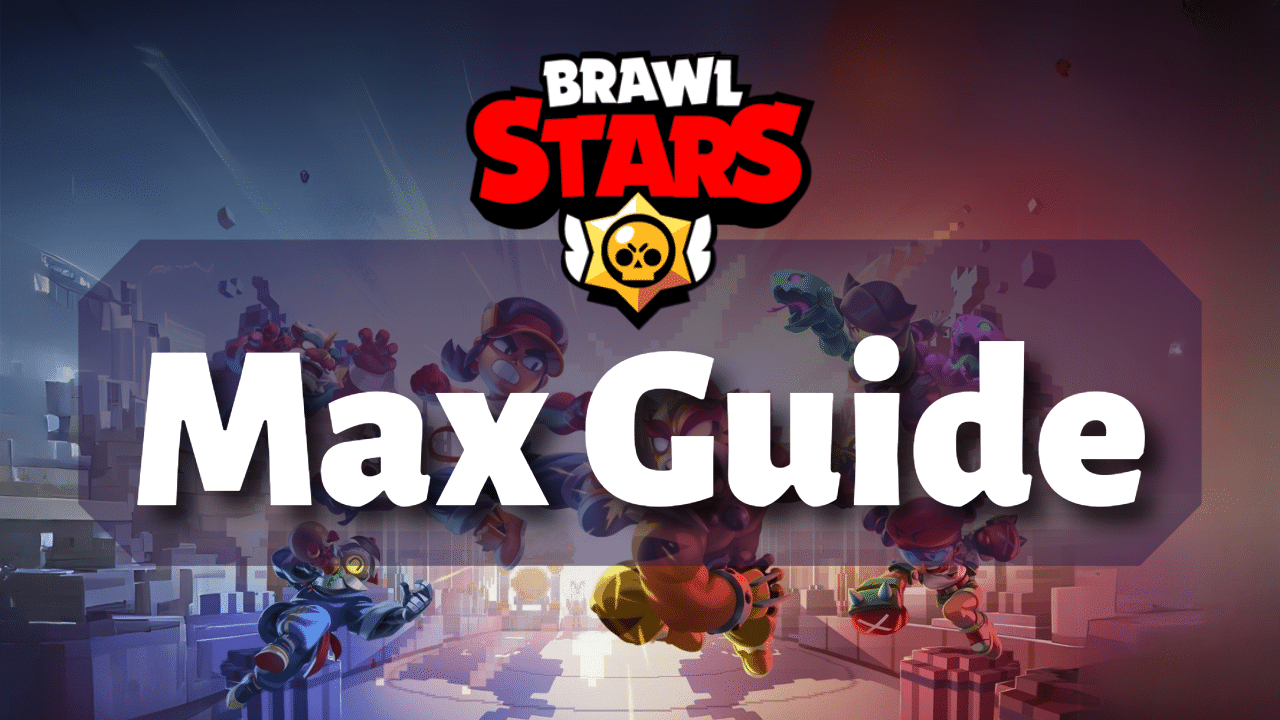 Brawl Stars Max Guide