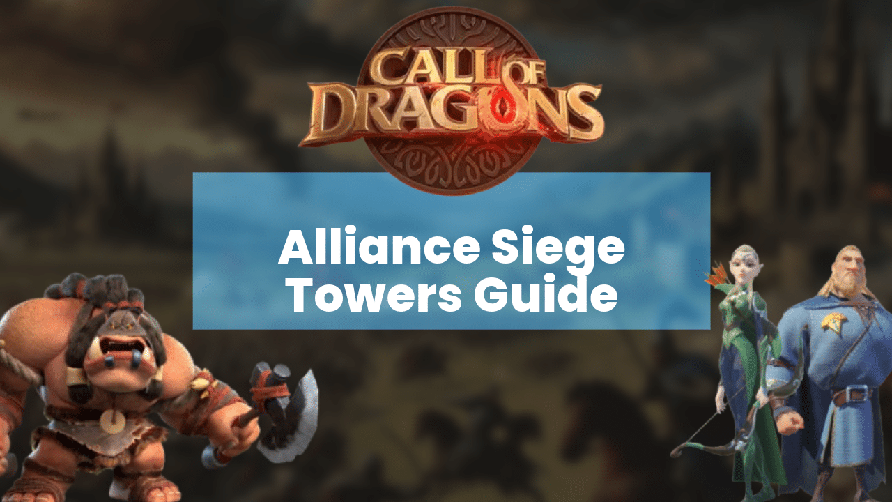 Call Of Dragons Alliance Siege Towers Guide - Theria Games