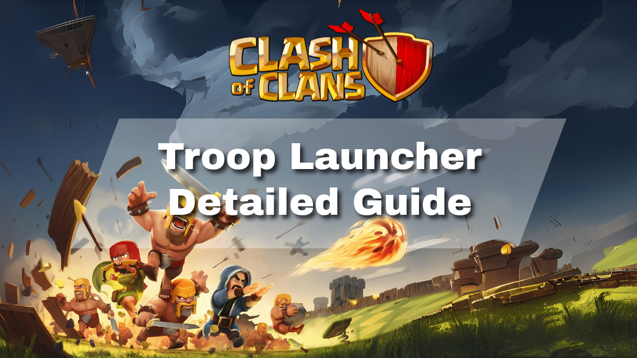 Clash Of Clans Troop Launcher Detailed Guide - Theria Games