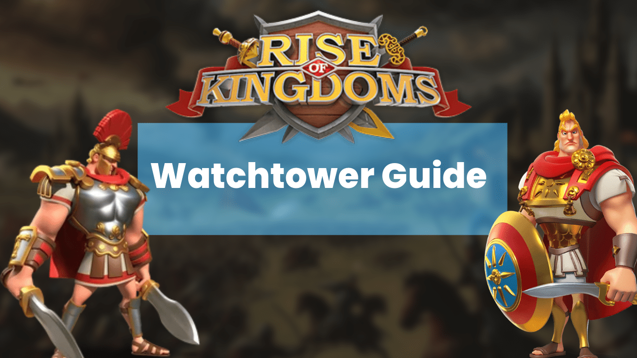 Rise Of Kingdoms Watchtower Guide - Theria Games