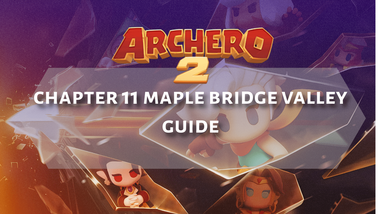 Archero 2 Chapter 11 Maple Bridge Valley Guide - Theria Games