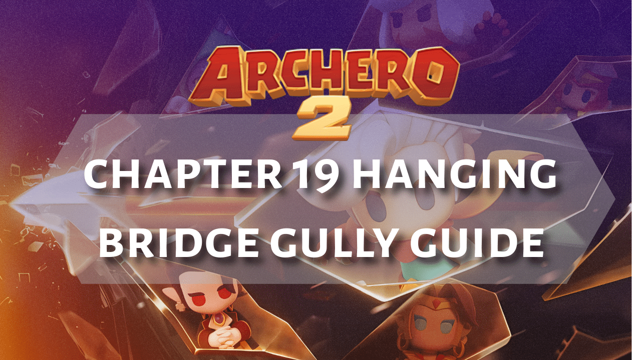 Archero 2 Chapter 19 Hanging Bridge Gully Guide - Theria Games