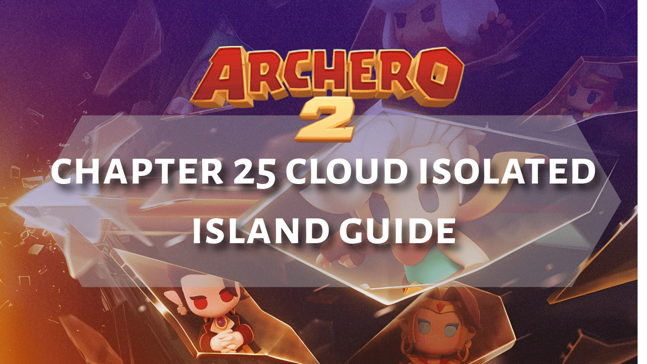 Archero 2 Chapter 25 Cloud Isolated Island Guide - Theria Games