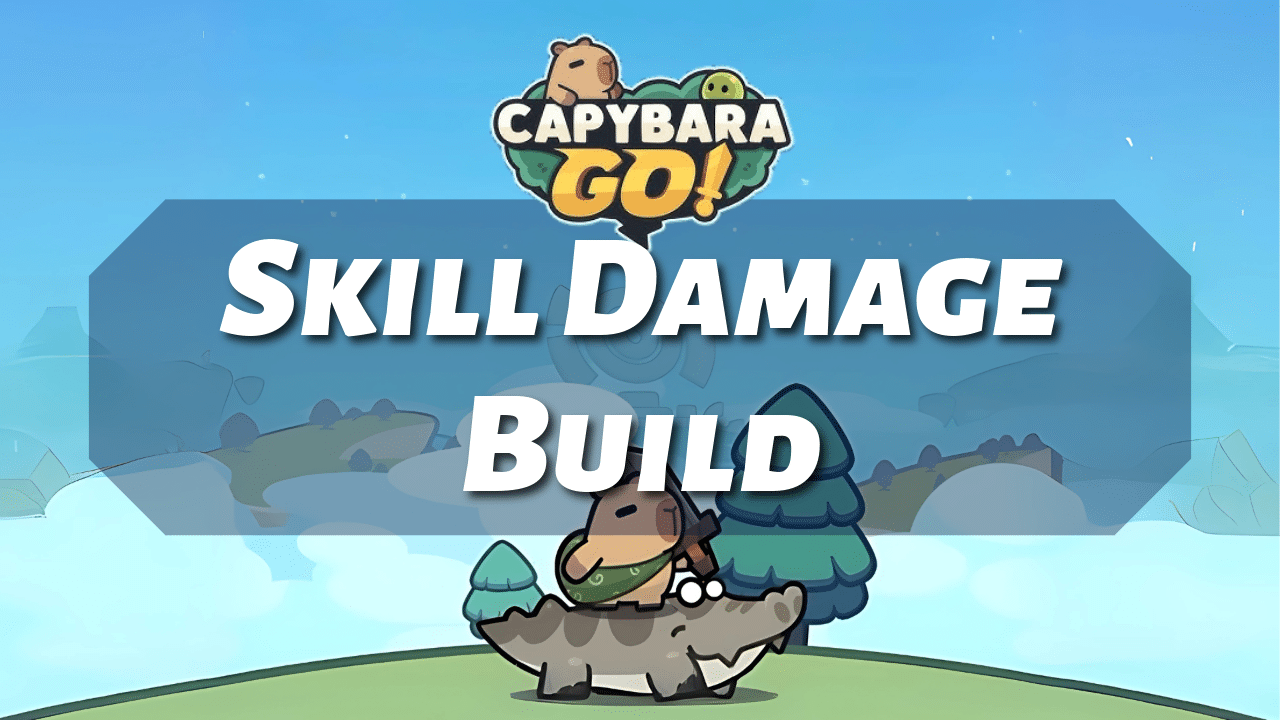 Capybara Go Skill Damage Build - Theria Games
