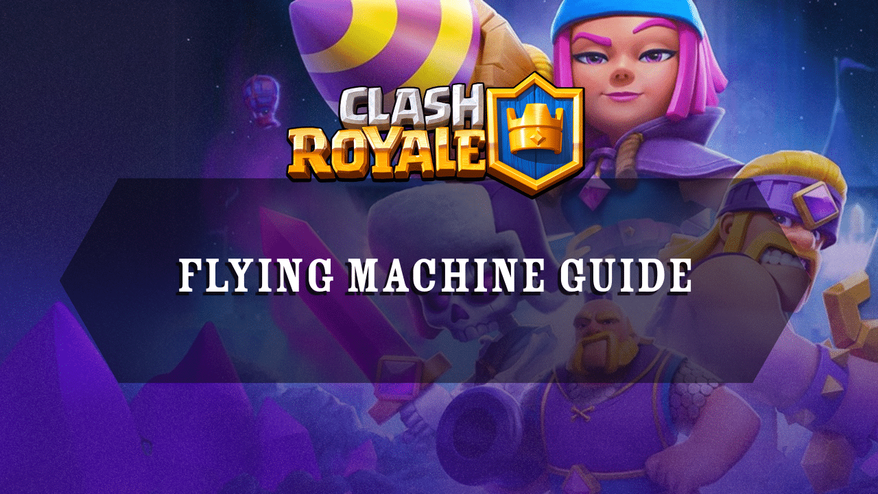 Clash Royale Flying Machine Guide - Theria Games