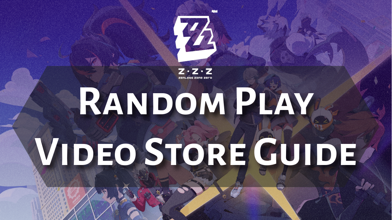 Zenless Zone Zero Random Play Video Store Guide - Theria Games