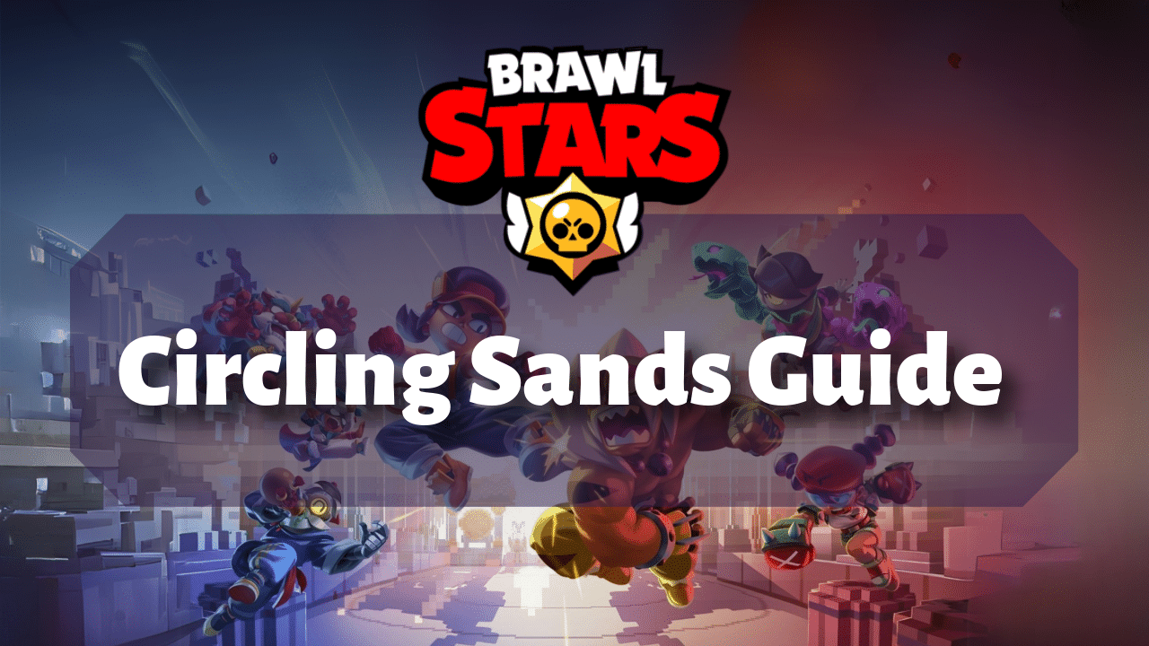 Brawl Stars Circling Sands Guide
