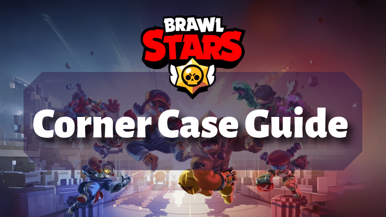Brawl Stars Corner Case Guide