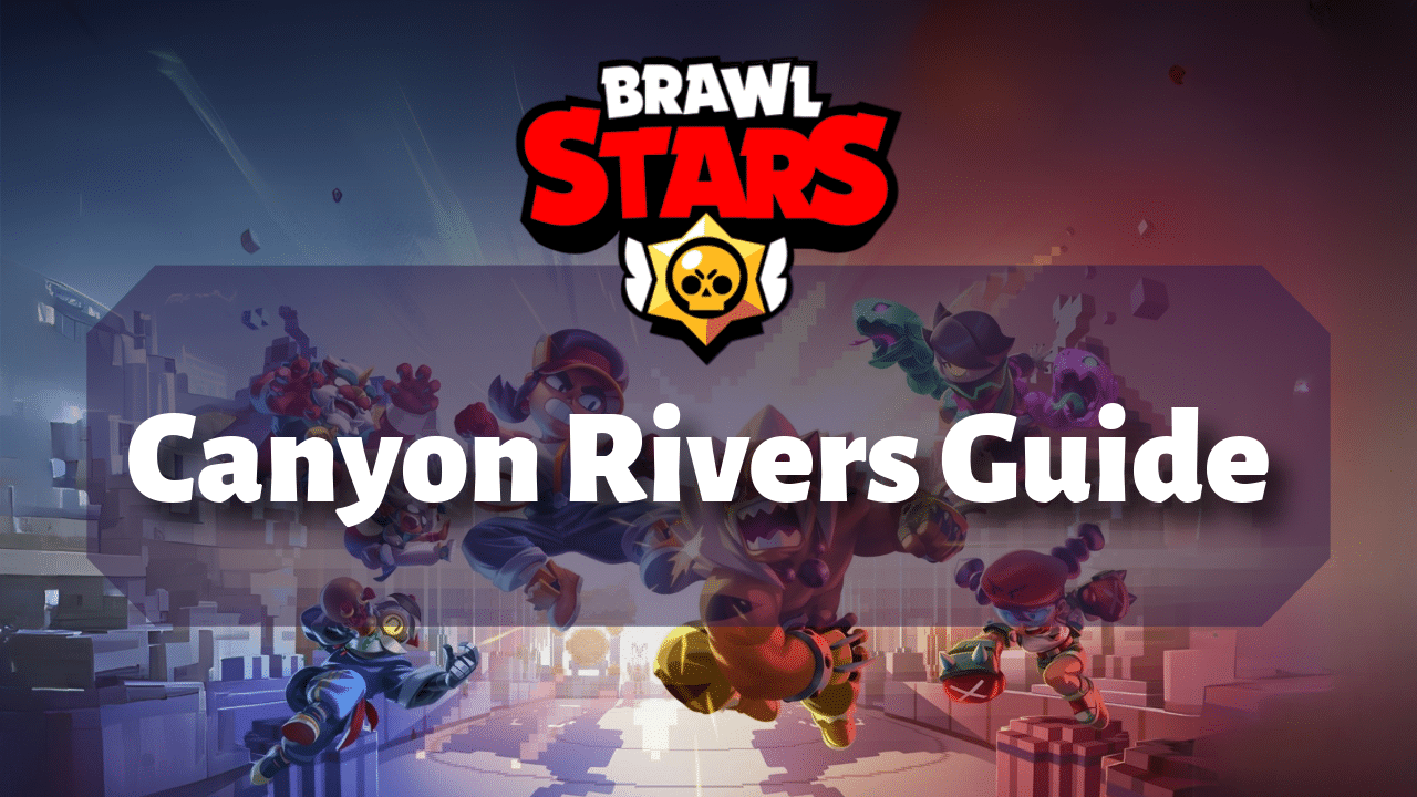 Brawl Stars Canyon Rivers Guide