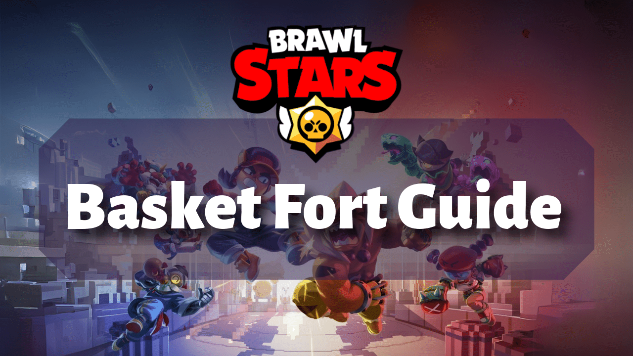 Brawl Stars Basket Fort Guide