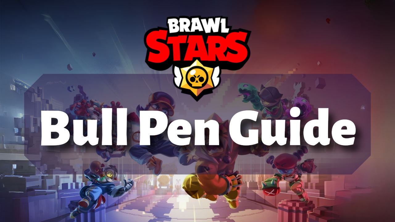 Brawl Stars Bull Pen Guide