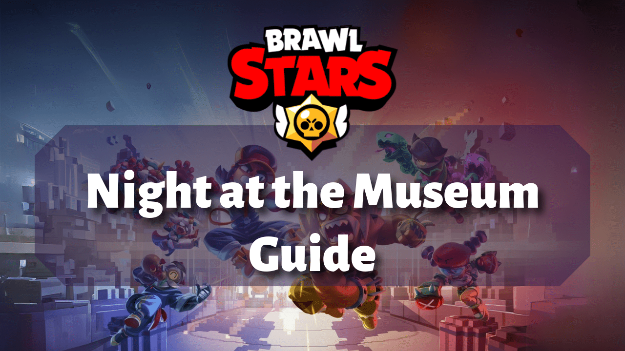 Brawl Stars Night At The Museum Guide