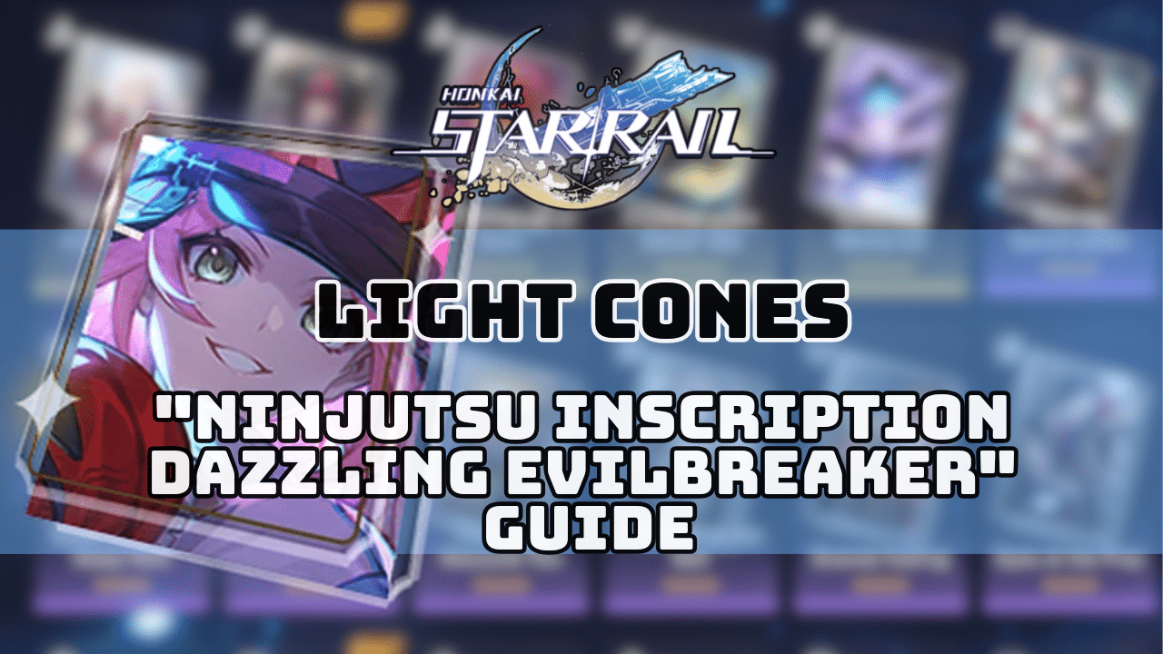 Honkai Star Rail Ninjutsu Inscription Dazzling Evilbreaker Guide