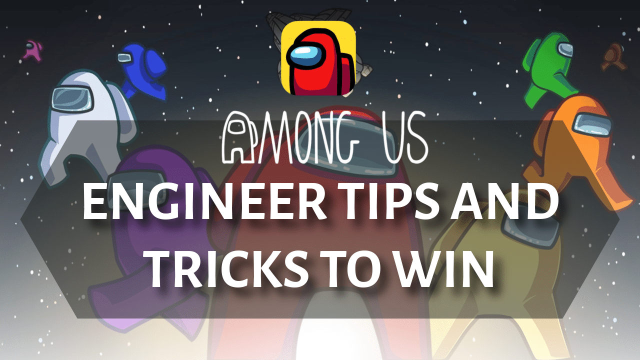 5 Among Us Engineer Tips And Tricks To Win - Theria Games