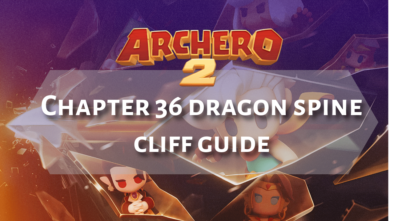 Archero 2 Chapter 36 Dragon Spine Cliff Guide - Theria Games