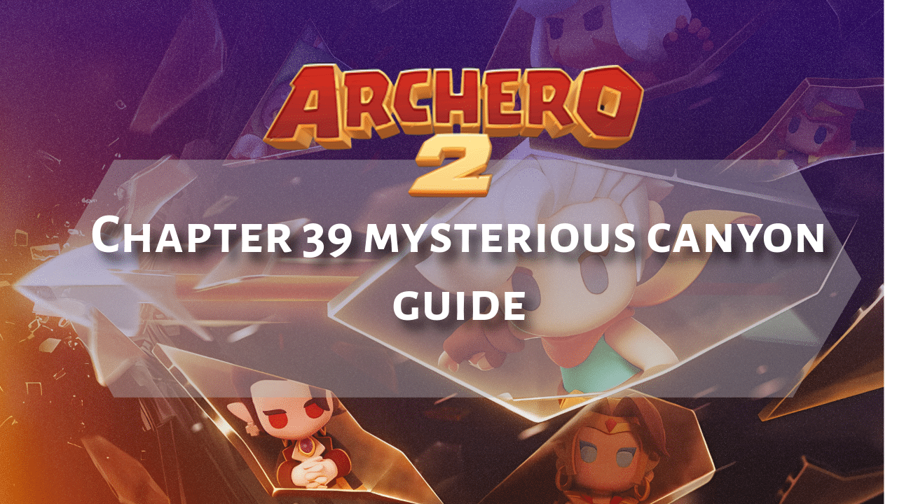 Archero 2 Chapter 39 Mysterious Canyon Guide - Theria Games