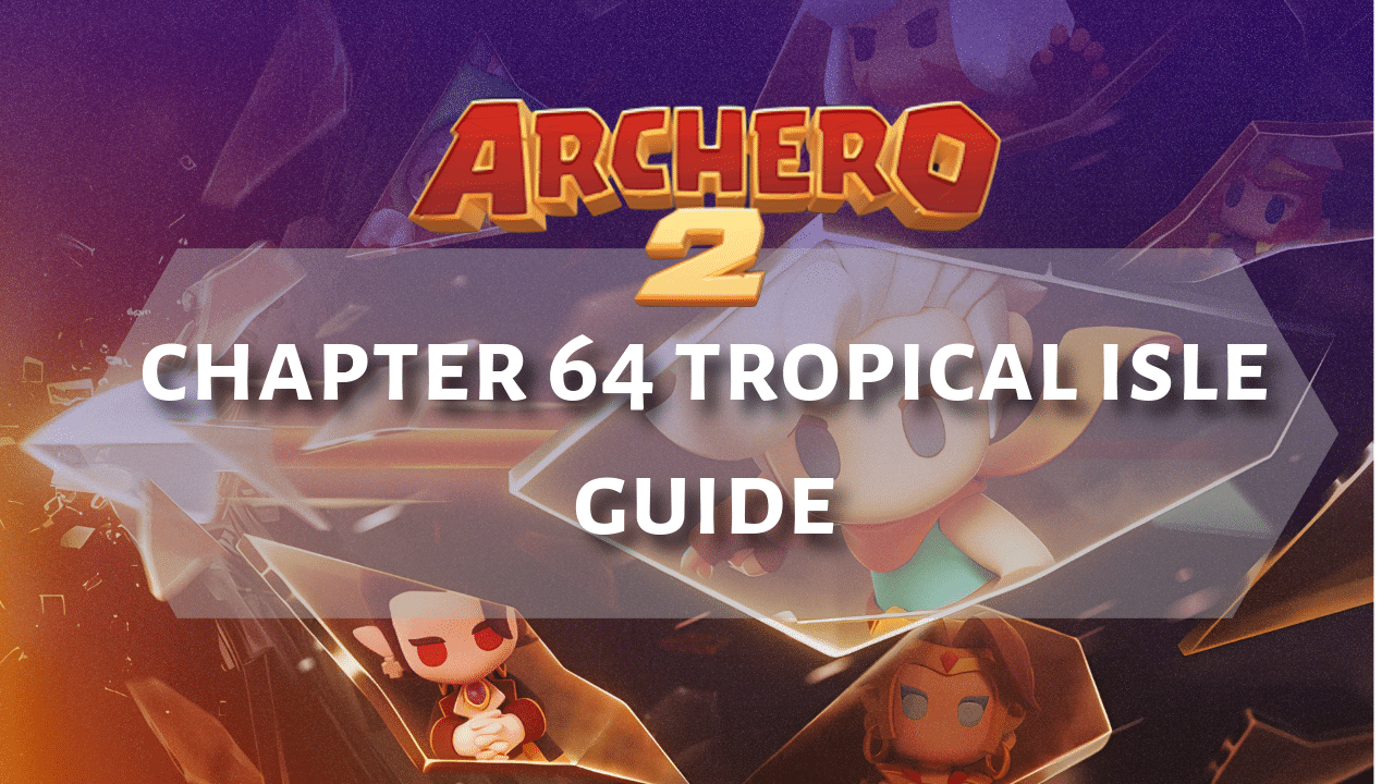 Archero 2 Chapter 64 Tropical Isle Guide - Theria Games