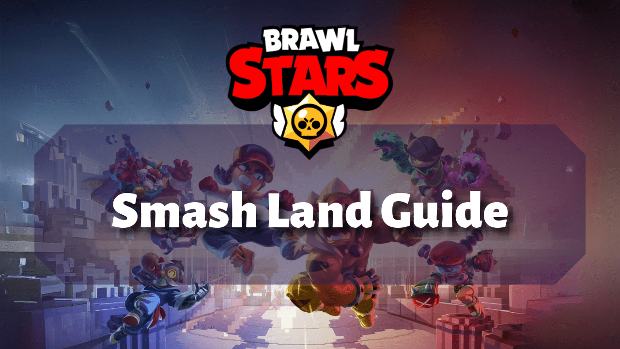 Brawl Stars Smash Land Guide