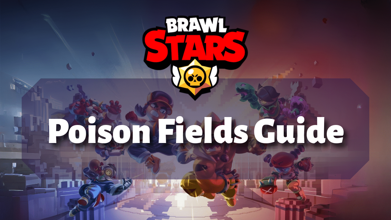 Brawl Stars Poison Fields Guide