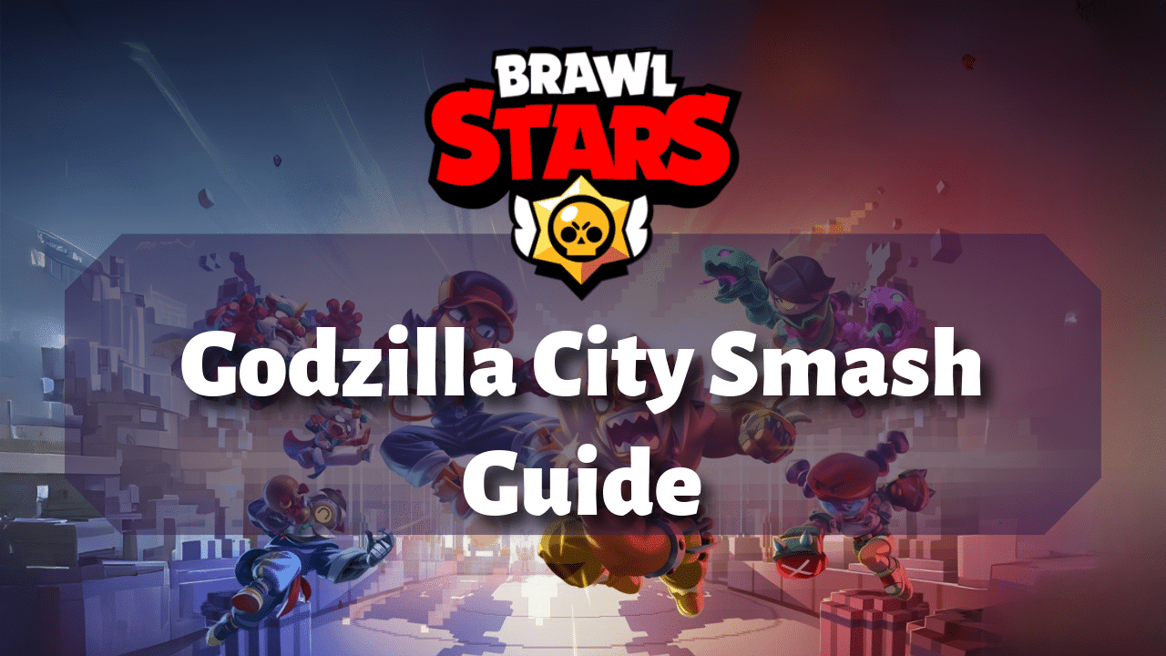 Brawl Stars Godzilla City Smash Guide