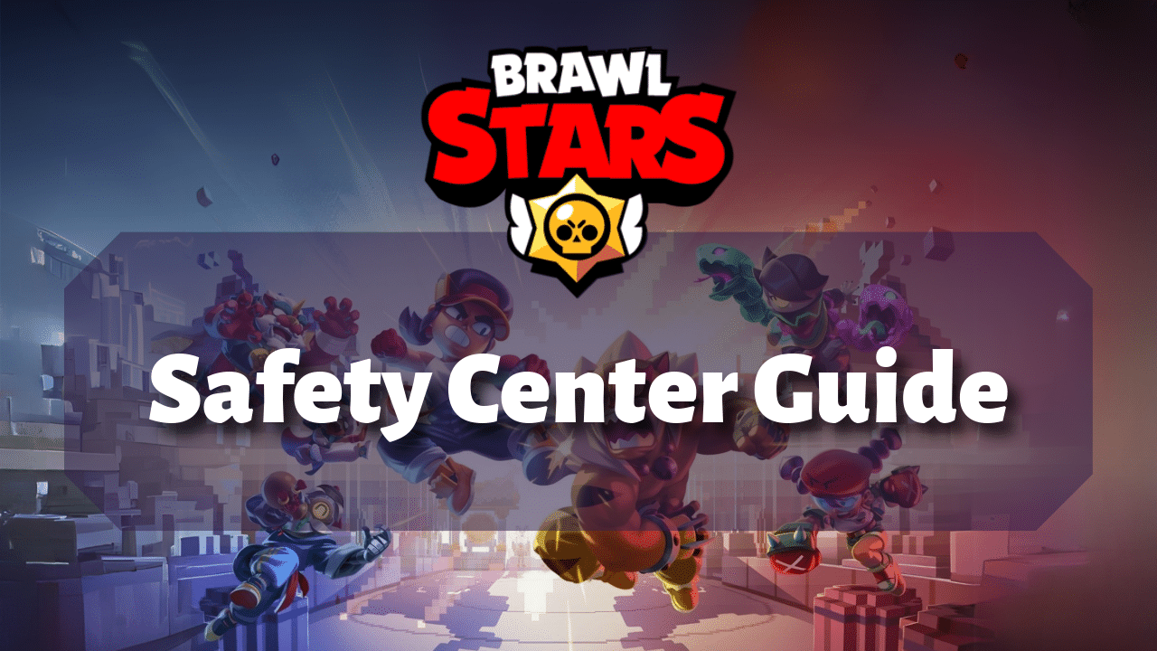 Brawl Stars Safety Center Guide