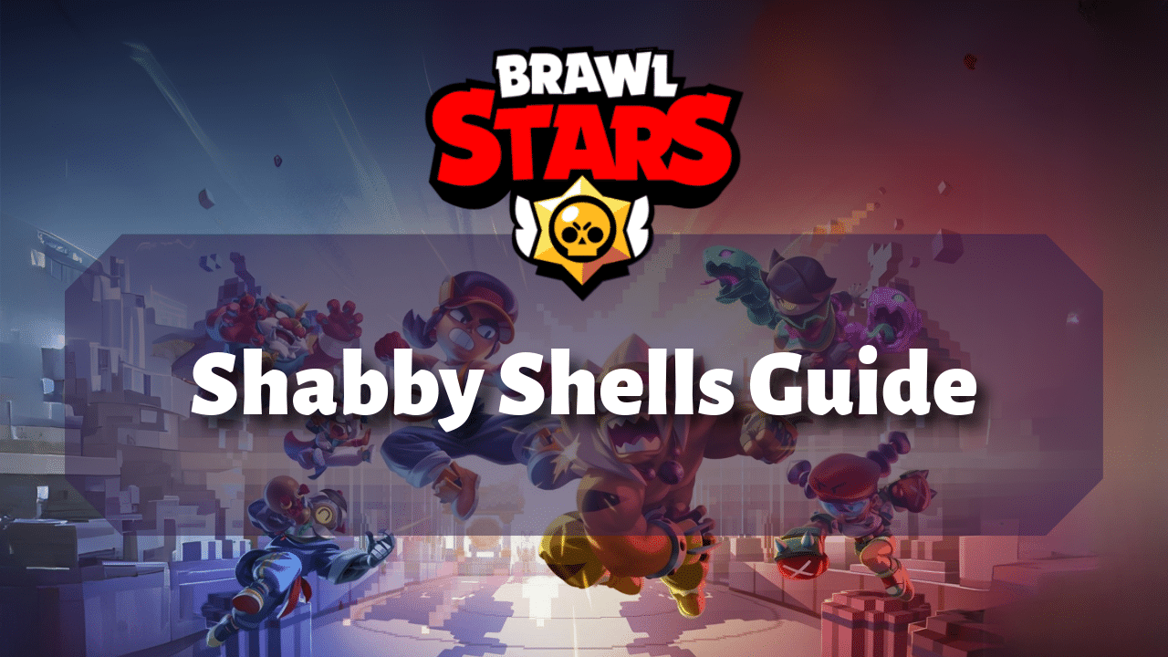 Brawl Stars Shabby Shells Guide