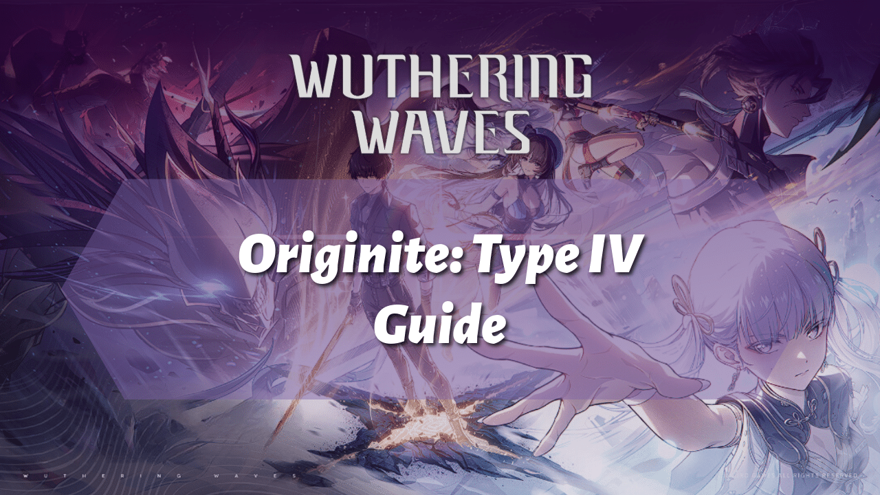 Wuthering Waves Originite Type IV Guide - Theria Games