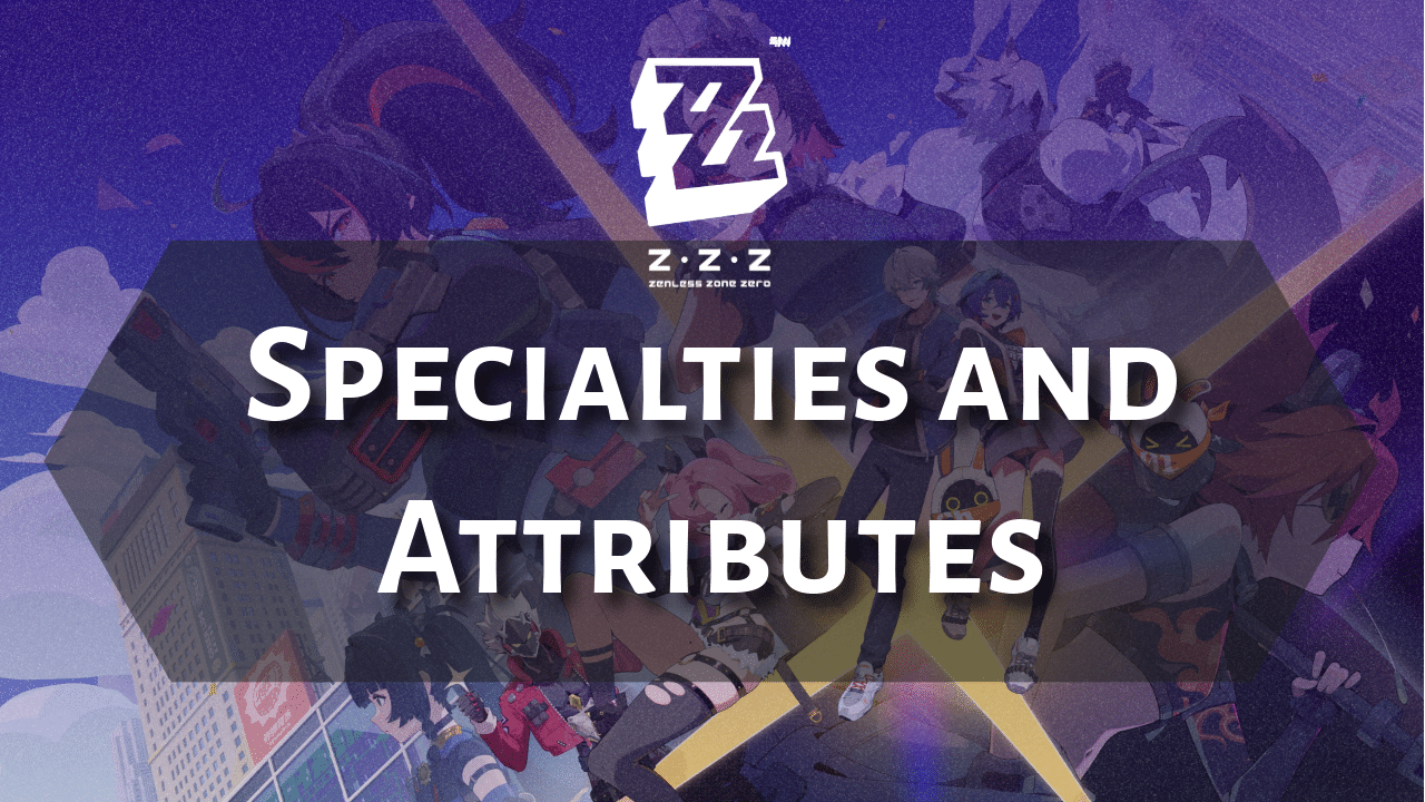 Zenless Zone Zero Specialties And Attributes - Theria Games
