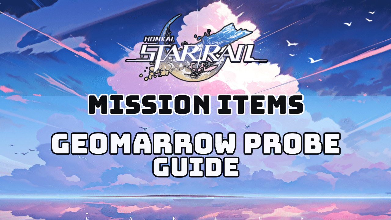 Honkai Star Rail Geomarrow Probe Guide