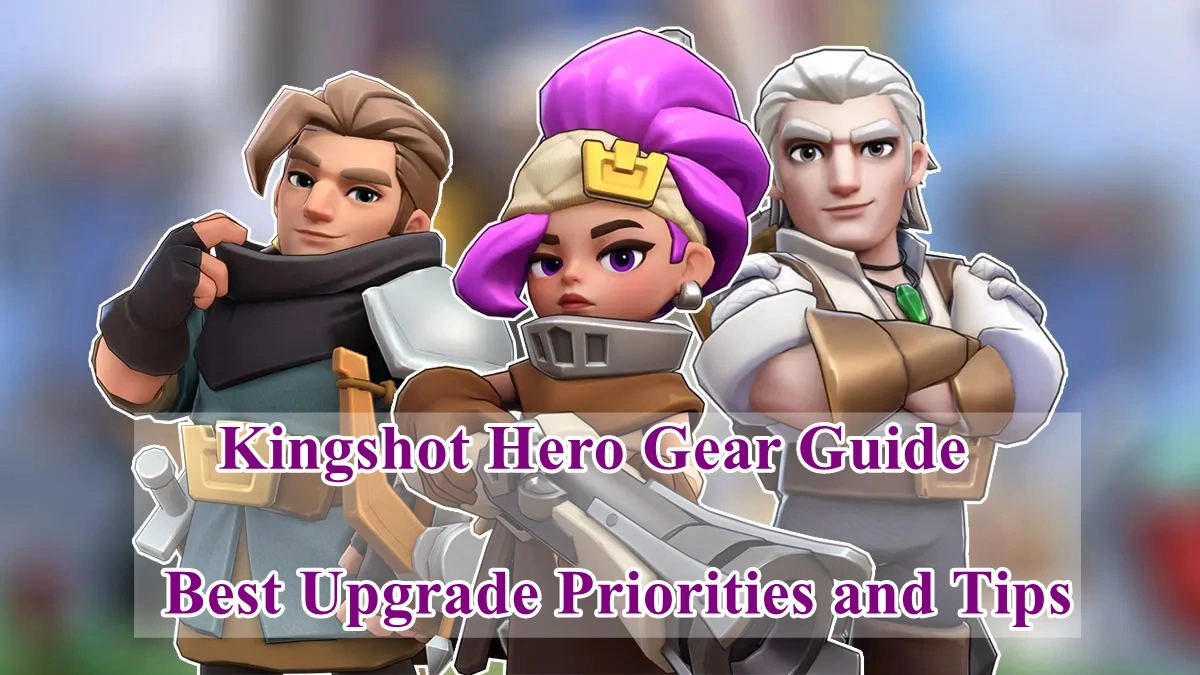 Kingshot Hero Gear Guide: Best Upgrade Priorities and Tips