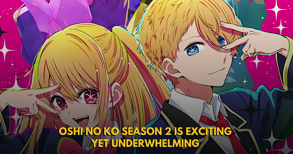 Oshi No Ko Season 2 is Exciting Yet Underwhelming