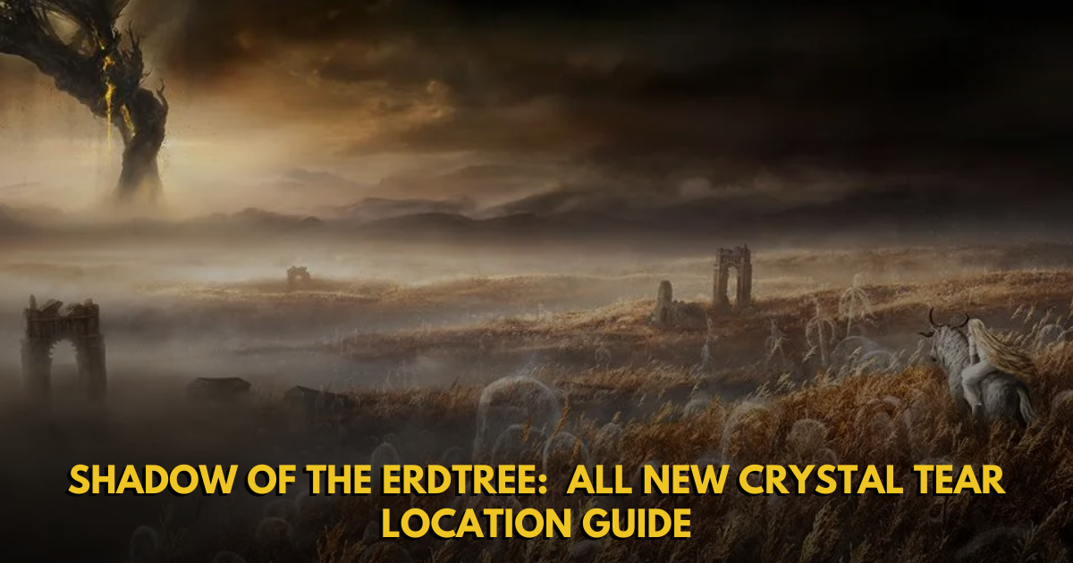 Shadow of the Erdtree: All New Crystal Tear Location Guide