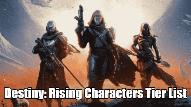 Destiny: Rising Characters Tier List - Complete List of All Characters
