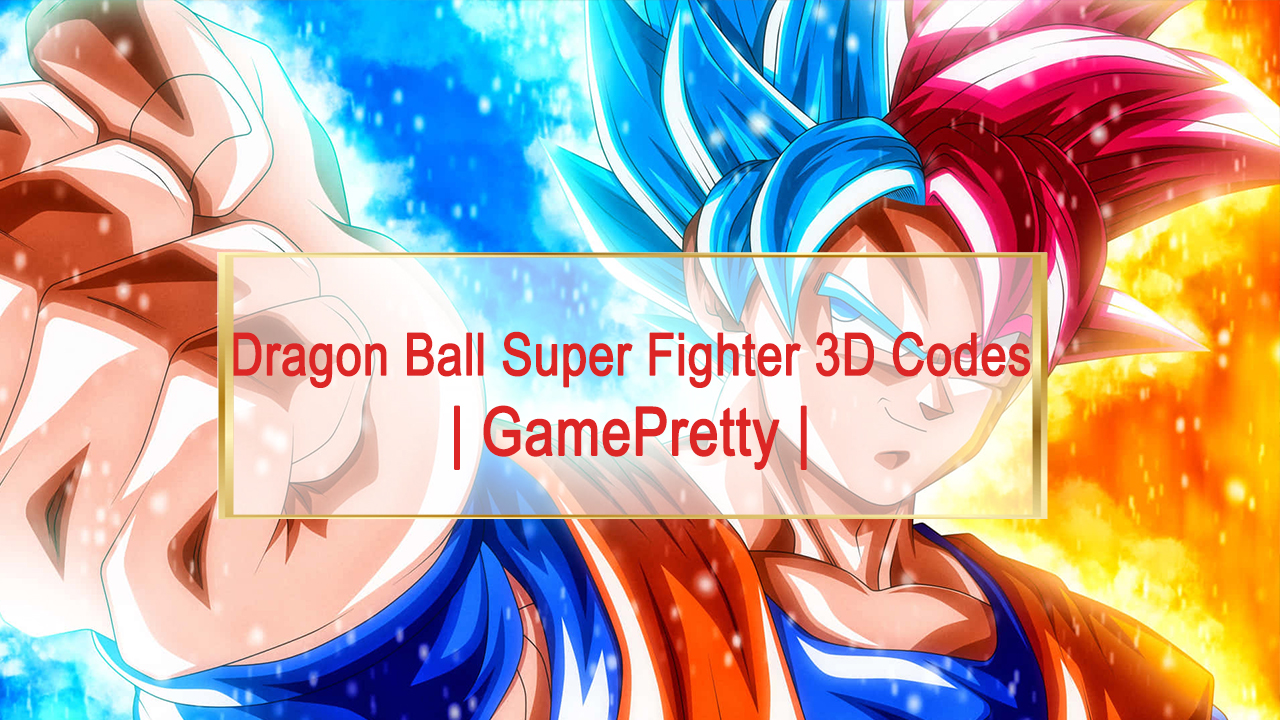 Dragon Ball Super Fighter 3D Codes (May 2023): Free Rewards - GamePretty