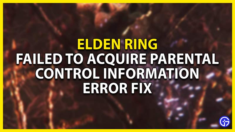 Elden Ring Failed To Acquire Parental Control Information Error Fix